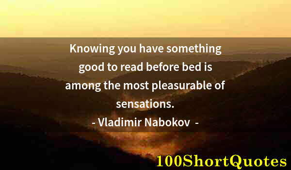 Quote by Albert Einstein: Knowing you have something good to read before bed is among the most pleasurable of sensations.