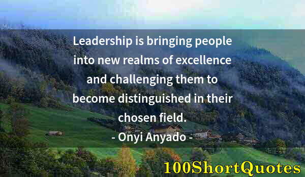 Quote by Albert Einstein: Leadership is bringing people into new realms of excellence and challenging them to become distingui...