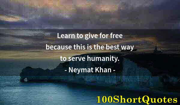 Quote by Albert Einstein: Learn to give for free because this is the best way to serve humanity.