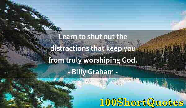 Quote by Albert Einstein: Learn to shut out the distractions that keep you from truly worshiping God.