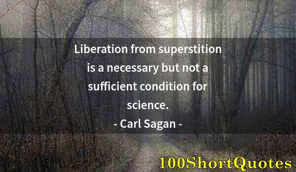 Quote by Albert Einstein: Liberation from superstition is a necessary but not a sufficient condition for science.