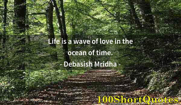 Quote by Albert Einstein: Life is a wave of love in the ocean of time.