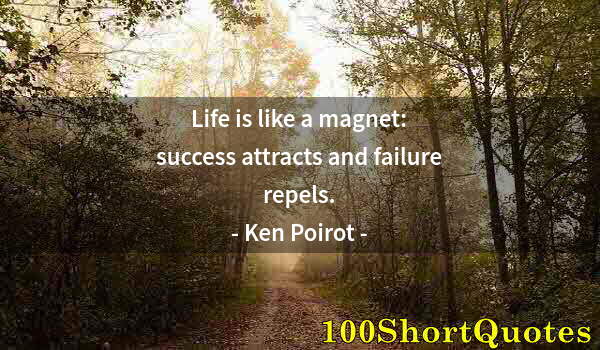 Quote by Albert Einstein: Life is like a magnet: success attracts and failure repels.