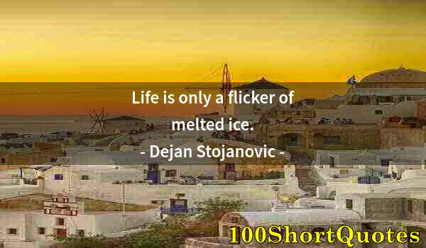 Quote by Albert Einstein: Life is only a flicker of melted ice.