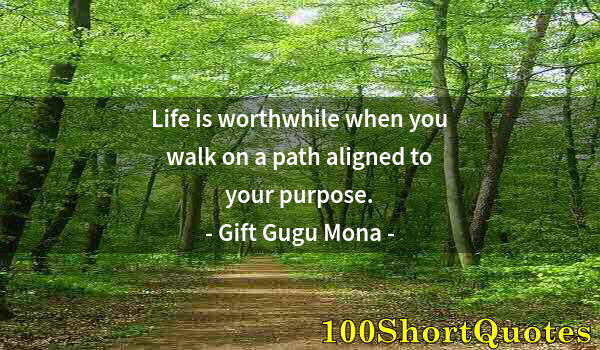 Quote by Albert Einstein: Life is worthwhile when you walk on a path aligned to your purpose.