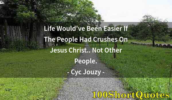 Quote by Albert Einstein: Life Would've Been Easier If The People Had Crushes On Jesus Christ.. Not Other People.