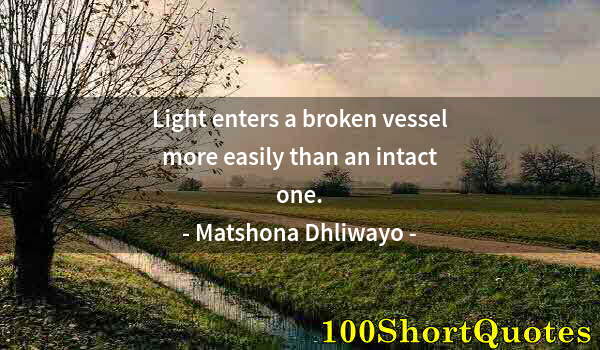 Quote by Albert Einstein: Light enters a broken vessel more easily than an intact one.