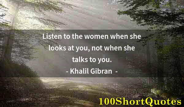 Quote by Albert Einstein: Listen to the women when she looks at you, not when she talks to you.