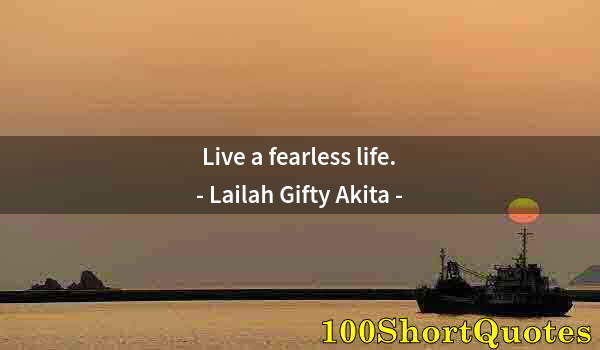 Quote by Albert Einstein: Live a fearless life.