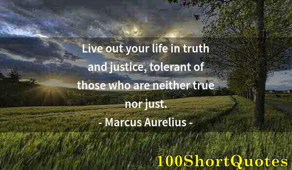 Quote by Albert Einstein: Live out your life in truth and justice, tolerant of those who are neither true nor just.