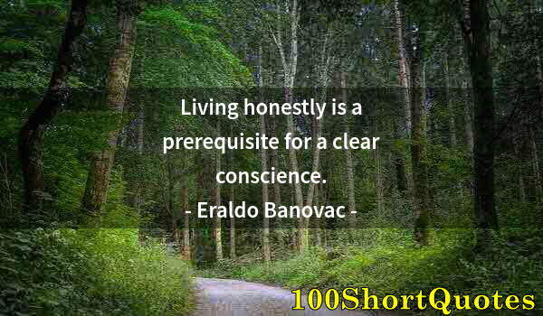 Quote by Albert Einstein: Living honestly is a prerequisite for a clear conscience.