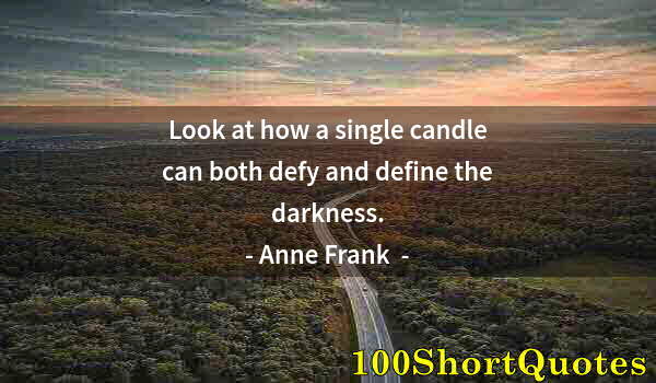 Quote by Albert Einstein: Look at how a single candle can both defy and define the darkness.