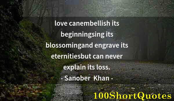 Quote by Albert Einstein: love canembellish its beginningsing its blossomingand engrave its eternitiesbut can never explain it...