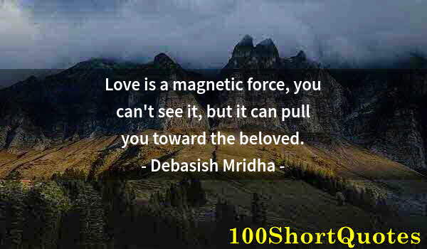 Quote by Albert Einstein: Love is a magnetic force, you can't see it, but it can pull you toward the beloved.