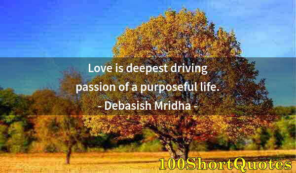 Quote by Albert Einstein: Love is deepest driving passion of a purposeful life.