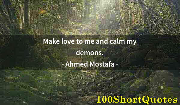 Quote by Albert Einstein: Make love to me and calm my demons.