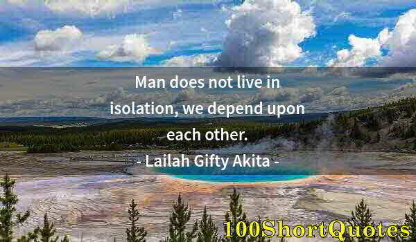 Quote by Albert Einstein: Man does not live in isolation, we depend upon each other.