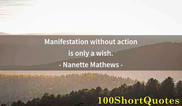 Quote by Albert Einstein: Manifestation without action is only a wish.