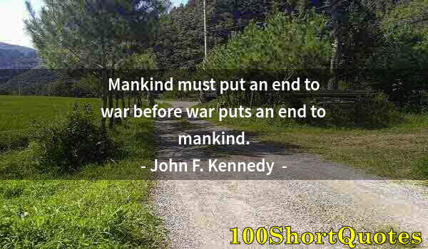 Quote by Albert Einstein: Mankind must put an end to war before war puts an end to mankind.