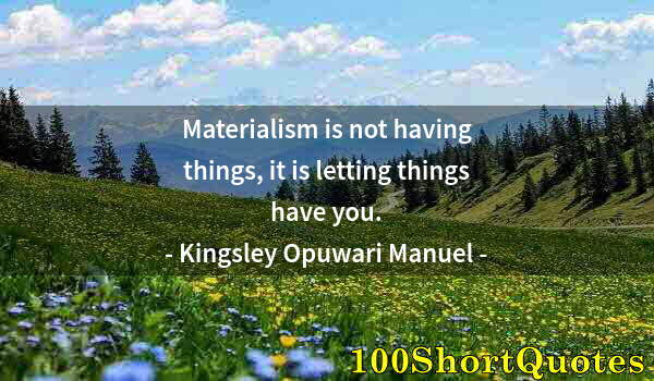 Quote by Albert Einstein: Materialism is not having things, it is letting things have you.