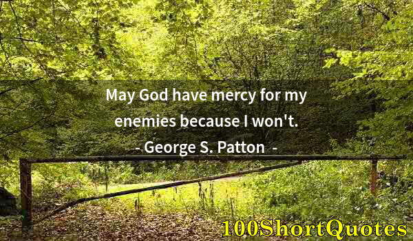 Quote by Albert Einstein: May God have mercy for my enemies because I won't.