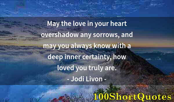 Quote by Albert Einstein: May the love in your heart overshadow any sorrows, and may you always know with a deep inner certain...