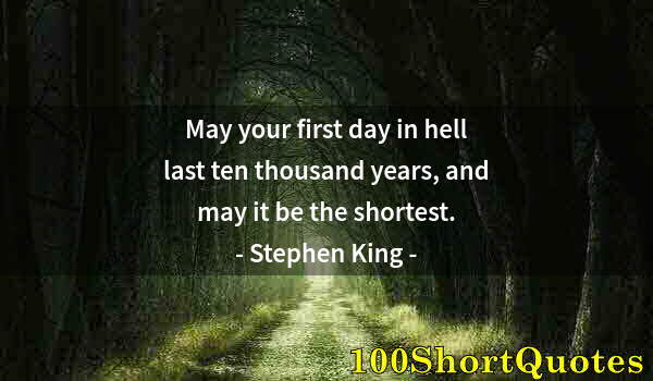 Quote by Albert Einstein: May your first day in hell last ten thousand years, and may it be the shortest.