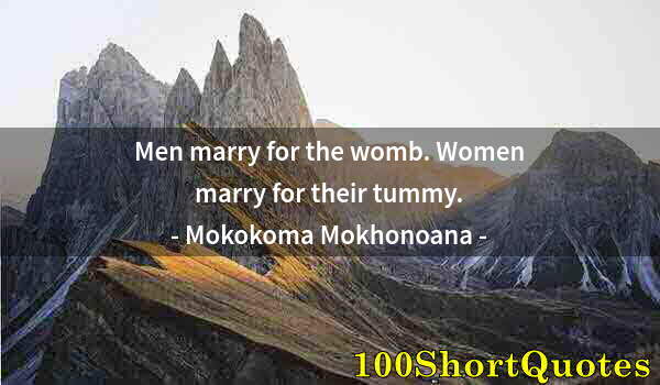 Quote by Albert Einstein: Men marry for the womb. Women marry for their tummy.