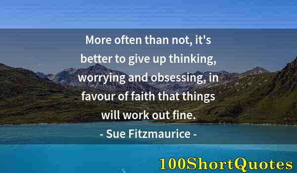 Quote by Albert Einstein: More often than not, it's better to give up thinking, worrying and obsessing, in favour of faith tha...