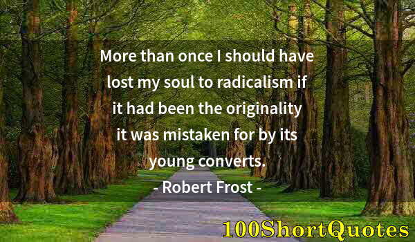 Quote by Albert Einstein: More than once I should have lost my soul to radicalism if it had been the originality it was mistak...