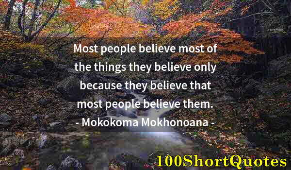 Quote by Albert Einstein: Most people believe most of the things they believe only because they believe that most people belie...