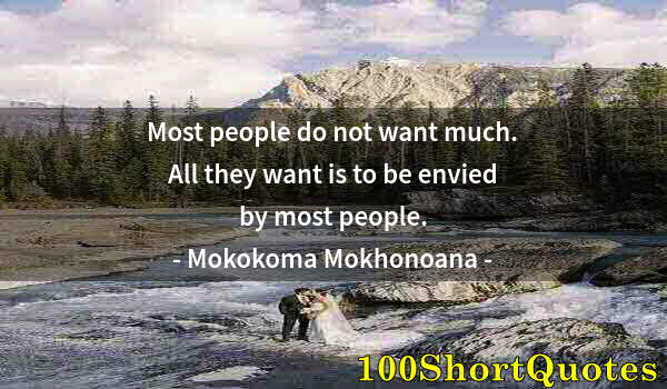 Quote by Albert Einstein: Most people do not want much. All they want is to be envied by most people.