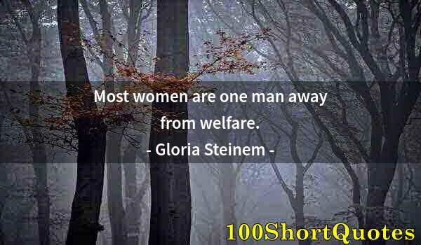 Quote by Albert Einstein: Most women are one man away from welfare.