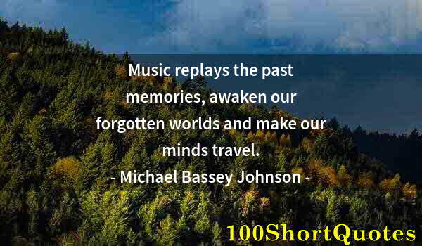 Quote by Albert Einstein: Music replays the past memories, awaken our forgotten worlds and make our minds travel.