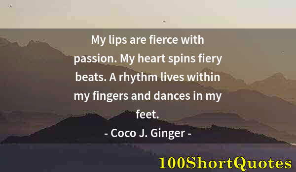 Quote by Albert Einstein: My lips are fierce with passion. My heart spins fiery beats. A rhythm lives within my fingers and da...