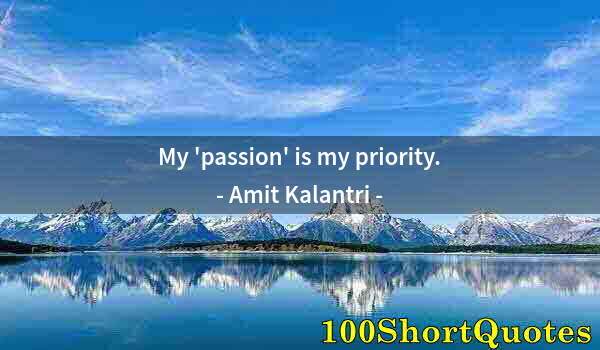 Quote by Albert Einstein: My 'passion' is my priority.