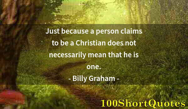 Quote by Albert Einstein: Just because a person claims to be a Christian does not necessarily mean that he is one.