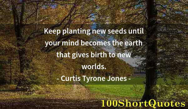 Quote by Albert Einstein: Keep planting new seeds until your mind becomes the earth that gives birth to new worlds.