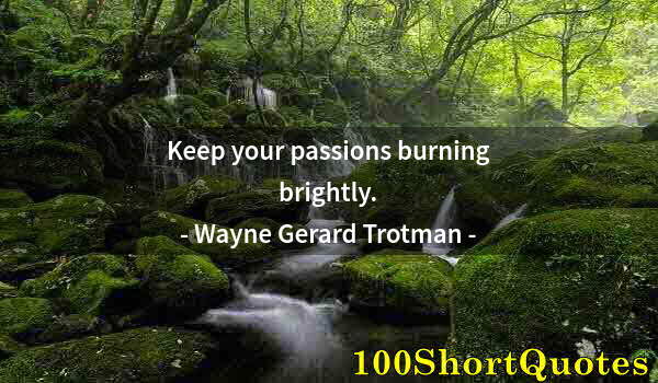 Quote by Albert Einstein: Keep your passions burning brightly.