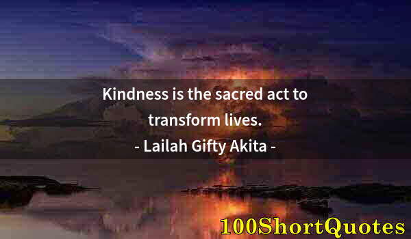 Quote by Albert Einstein: Kindness is the sacred act to transform lives.