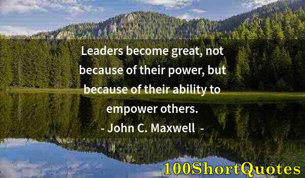 Quote by Albert Einstein: Leaders become great, not because of their power, but because of their ability to empower others.