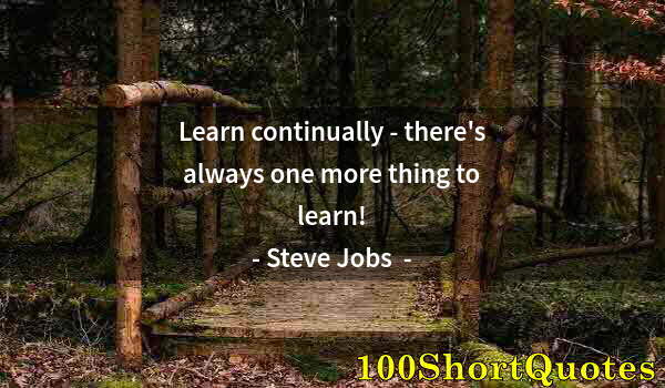 Quote by Albert Einstein: Learn continually - there's always one more thing to learn!