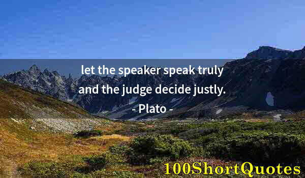 Quote by Albert Einstein: let the speaker speak truly and the judge decide justly.