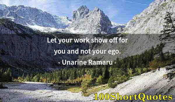 Quote by Albert Einstein: Let your work show off for you and not your ego.