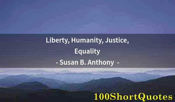 Quote by Albert Einstein: Liberty, Humanity, Justice, Equality