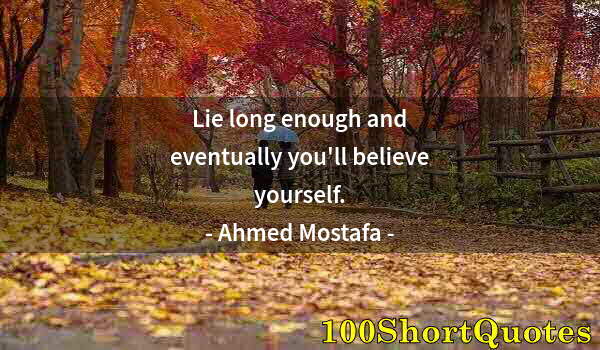 Quote by Albert Einstein: Lie long enough and eventually you'll believe yourself.