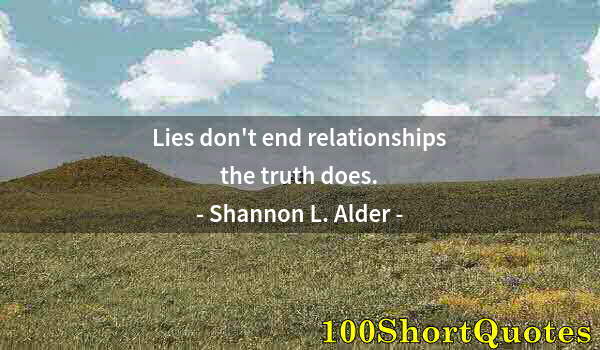 Quote by Albert Einstein: Lies don't end relationships the truth does.