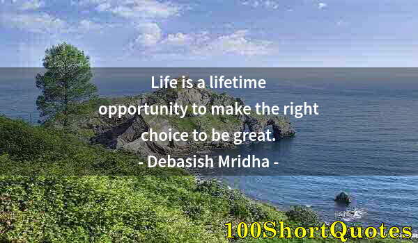 Quote by Albert Einstein: Life is a lifetime opportunity to make the right choice to be great.