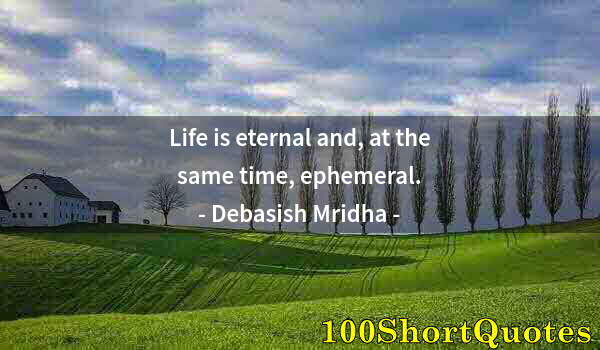 Quote by Albert Einstein: Life is eternal and, at the same time, ephemeral.