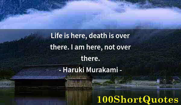 Quote by Albert Einstein: Life is here, death is over there. I am here, not over there.